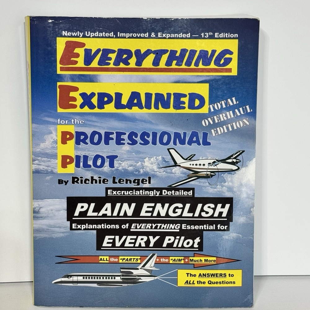Everything Explained for the Professional Pilot 13th Edition by Richie Lengel